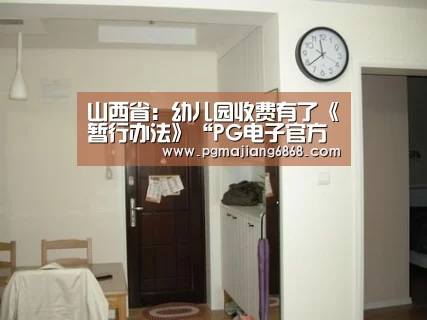 山西省:幼儿园收费有了《暂行办法》“PG电子官方网站”(图2) PG真人娱乐